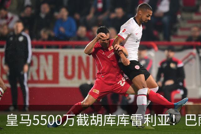 皇马5500万截胡库库雷利亚！巴萨马竞全白忙活，西甲格局一夜变天
